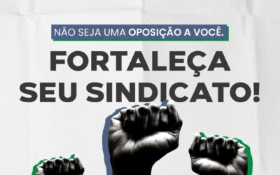 NÃO SEJA UMA OPOSIÇÃO A VOCÊ: FORTALEÇA O SEU SINDICATO.